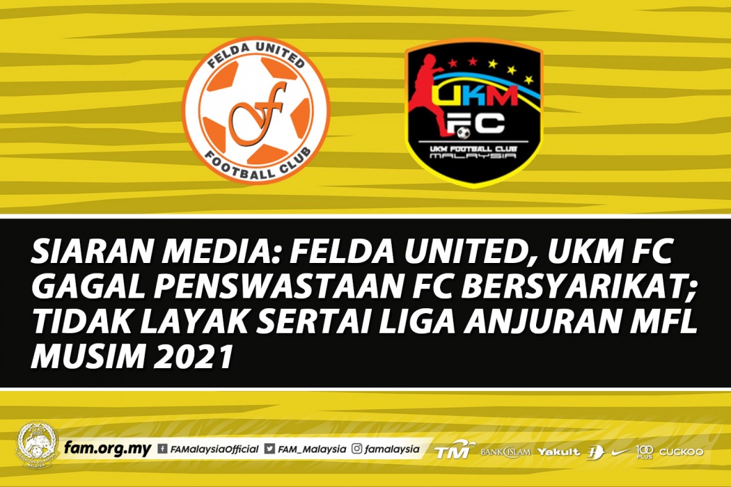 SIARAN MEDIA: FELDA UNITED, UKM FC GAGAL PENSWASTAAN FC BERSYARIKAT; TIDAK LAYAK SERTAI LIGA ANJURAN MFL MUSIM 2021